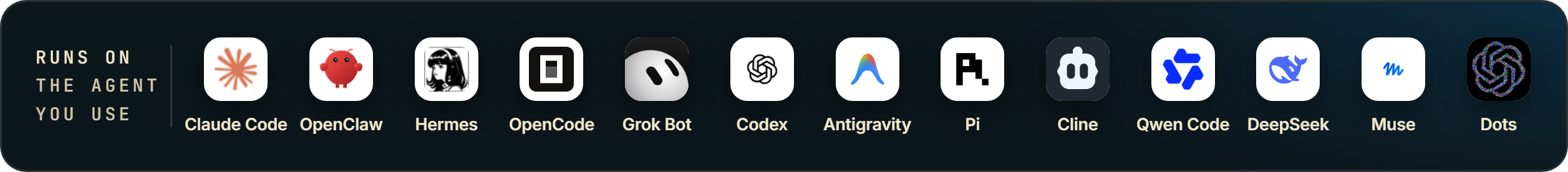 Runs on the agent you use: Claude Code, OpenClaw, Hermes, OpenCode, Grok Bot, Codex, Antigravity, Pi, Cline, Qwen Code, DeepSeek, Muse and Dots