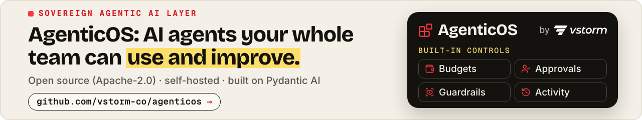 AgenticOS by Vstorm, the Sovereign Agentic AI Layer: AI agents your whole team can use and improve. Open source (Apache-2.0), self-hosted, built on Pydantic AI, with budgets, approvals, guardrails and activity built in. Links to the AgenticOS repository on GitHub.